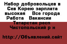 Набор добровольцев в Сев.Корею.зарплата высокая. - Все города Работа » Вакансии   . Татарстан респ.,Чистопольский р-н